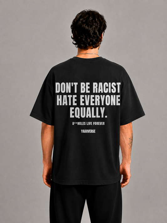 DON'T BE RACIST HATE EVERYONE EQUALLY | Oversized Tee